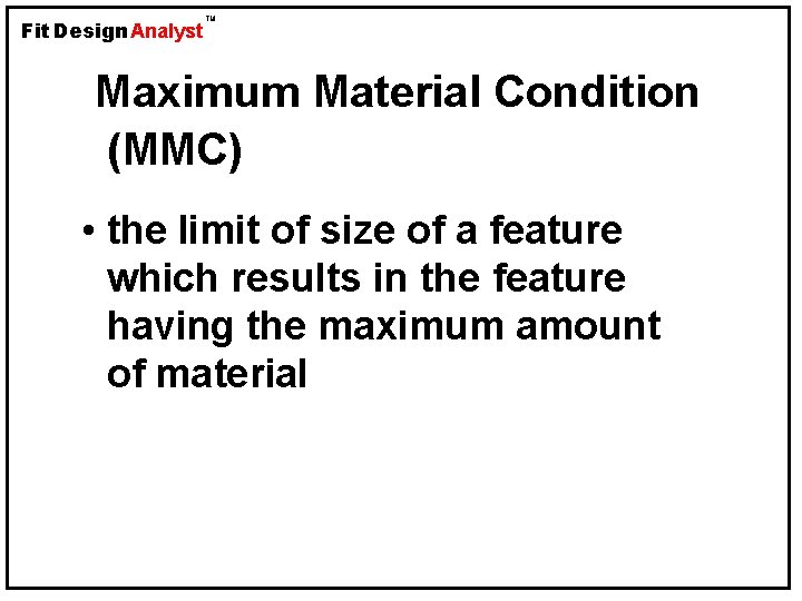 Fit Design Analyst TM Maximum Material Condition (MMC) • the limit of size of