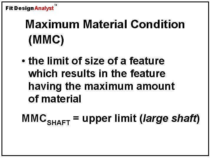 Fit Design Analyst TM Maximum Material Condition (MMC) • the limit of size of