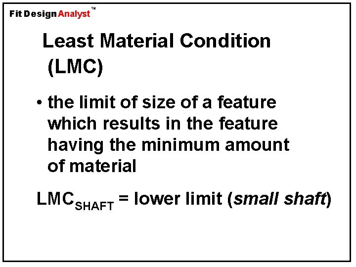 Fit Design Analyst TM Least Material Condition (LMC) • the limit of size of