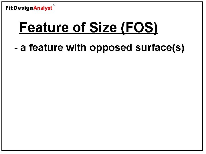 Fit Design Analyst TM Feature of Size (FOS) - a feature with opposed surface(s)