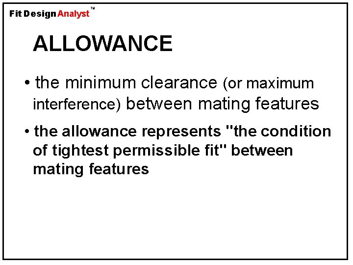 Fit Design Analyst TM ALLOWANCE • the minimum clearance (or maximum interference) between mating