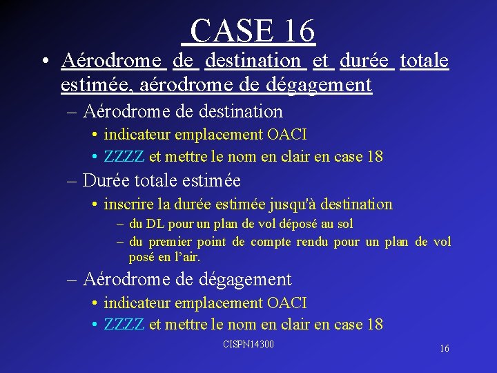  CASE 16 • Aérodrome de destination et durée totale estimée, aérodrome de dégagement