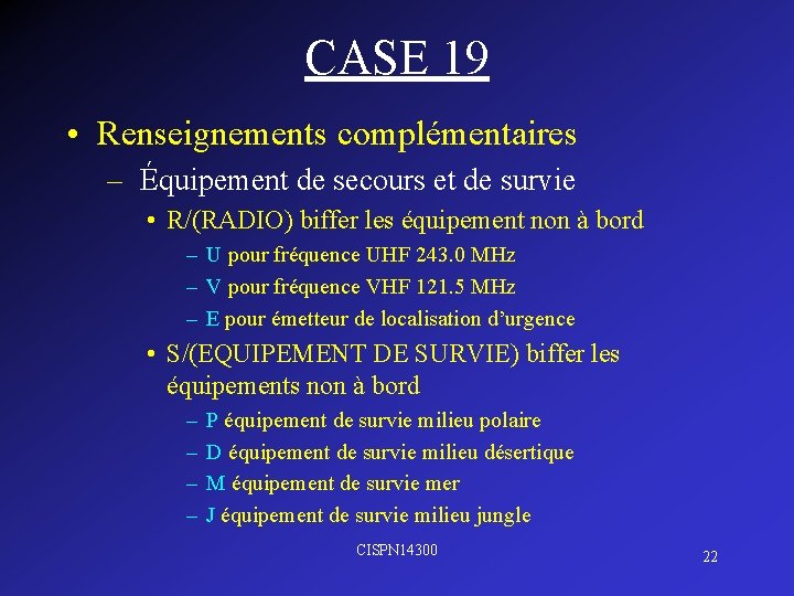 CASE 19 • Renseignements complémentaires – Équipement de secours et de survie • R/(RADIO)