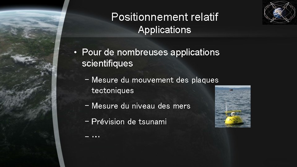 Positionnement relatif Applications • Pour de nombreuses applications scientifiques – Mesure du mouvement des