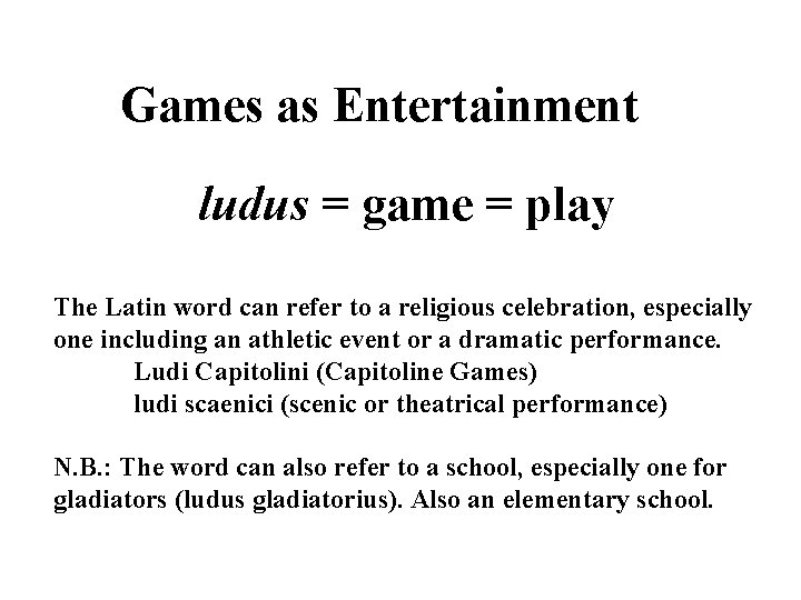 Games as Entertainment ludus = game = play The Latin word can refer to