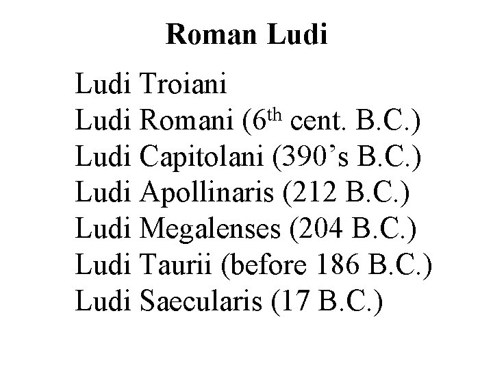 Roman Ludi Troiani th Ludi Romani (6 cent. B. C. ) Ludi Capitolani (390’s