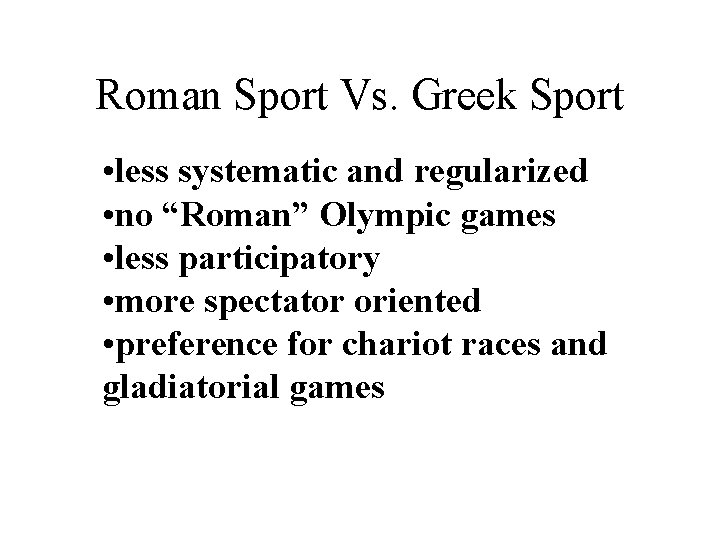 Roman Sport Vs. Greek Sport • less systematic and regularized • no “Roman” Olympic