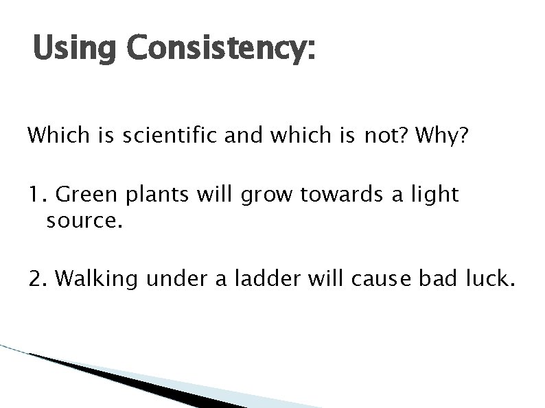 Using Consistency: Which is scientific and which is not? Why? 1. Green plants will Using Consistency: Which is scientific and which is not? Why? 1. Green plants will