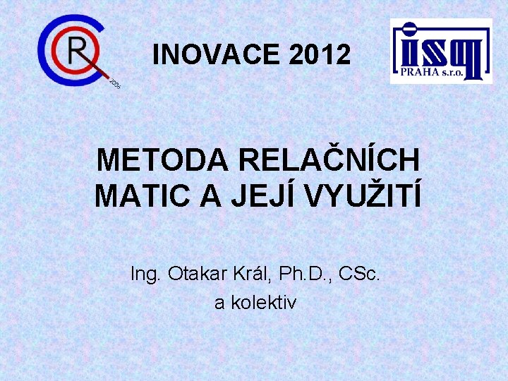 INOVACE 2012 METODA RELAČNÍCH MATIC A JEJÍ VYUŽITÍ Ing. Otakar Král, Ph. D. ,