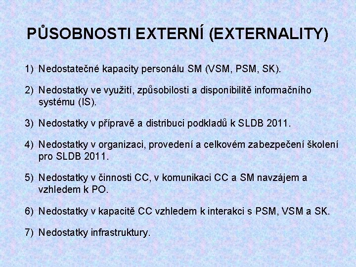 PŮSOBNOSTI EXTERNÍ (EXTERNALITY) 1) Nedostatečné kapacity personálu SM (VSM, PSM, SK). 2) Nedostatky ve