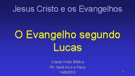 Jesus Cristo e os Evangelhos O Evangelho segundo Lucas Classe Visão Bíblica Pb. Iberê