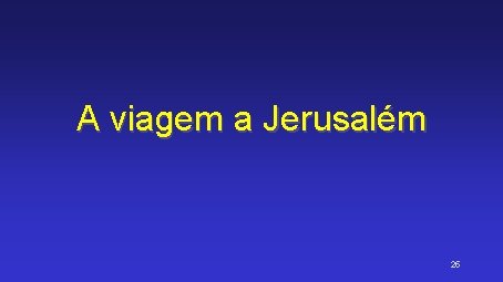 A viagem a Jerusalém 25 