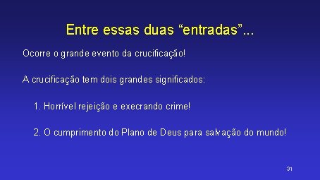 Entre essas duas “entradas”. . . Ocorre o grande evento da crucificação! A crucificação