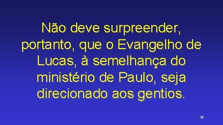 Não deve surpreender, portanto, que o Evangelho de Lucas, à semelhança do ministério de