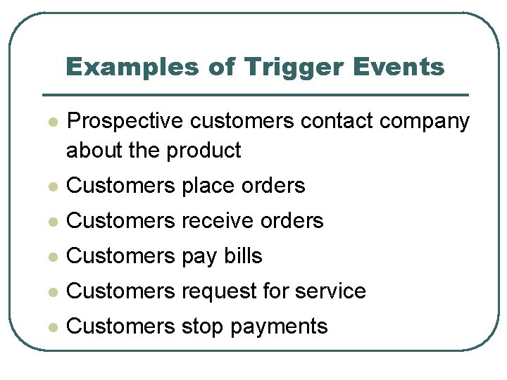 Examples of Trigger Events l Prospective customers contact company about the product l Customers