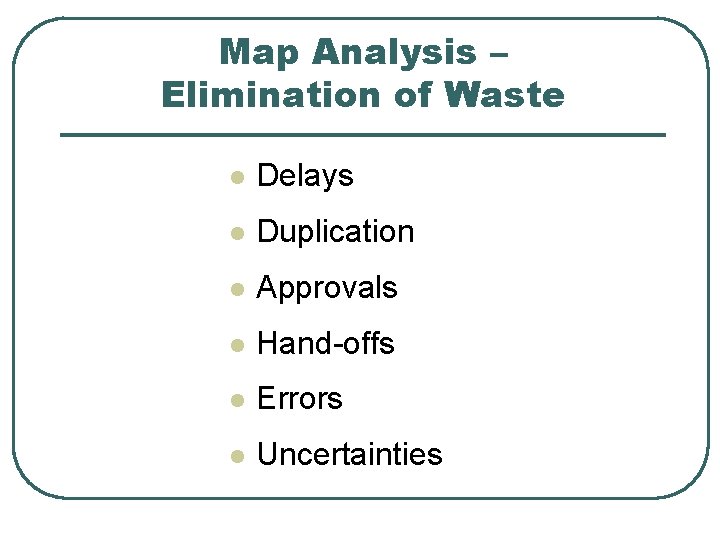 Map Analysis – Elimination of Waste l Delays l Duplication l Approvals l Hand-offs