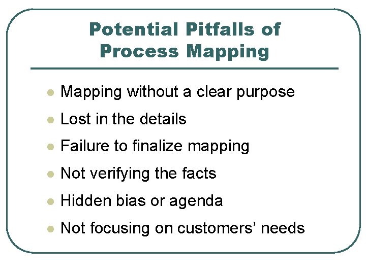 Potential Pitfalls of Process Mapping l Mapping without a clear purpose l Lost in