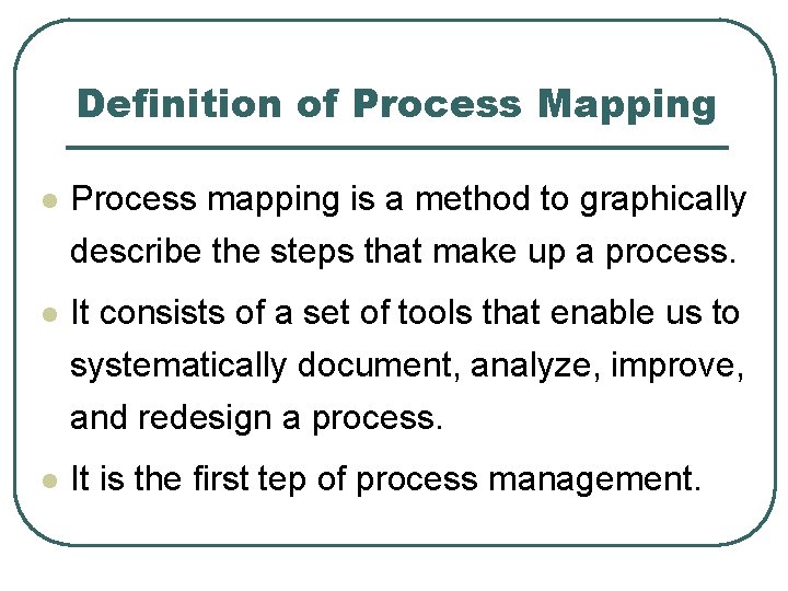 Definition of Process Mapping l Process mapping is a method to graphically describe the