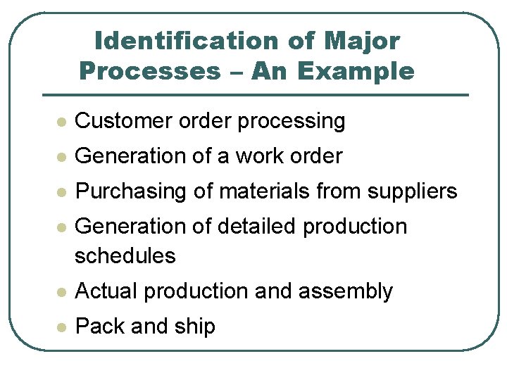 Identification of Major Processes – An Example l Customer order processing l Generation of