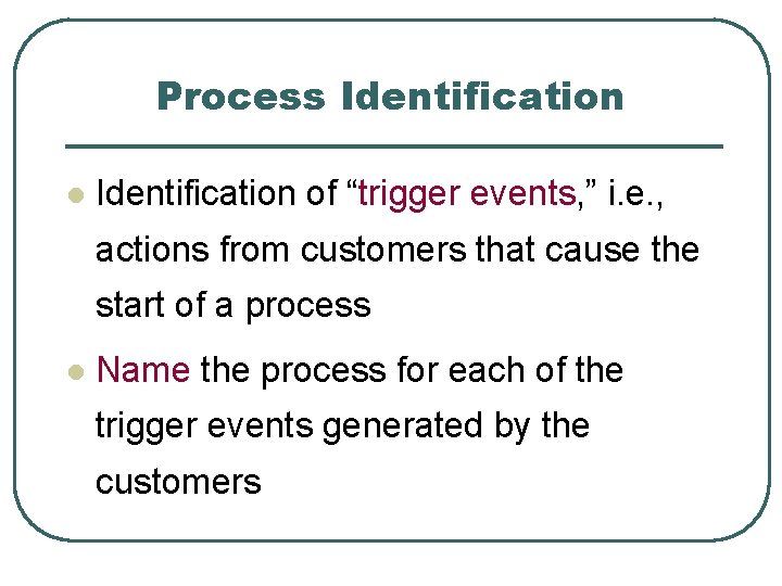 Process Identification l Identification of “trigger events, ” i. e. , actions from customers