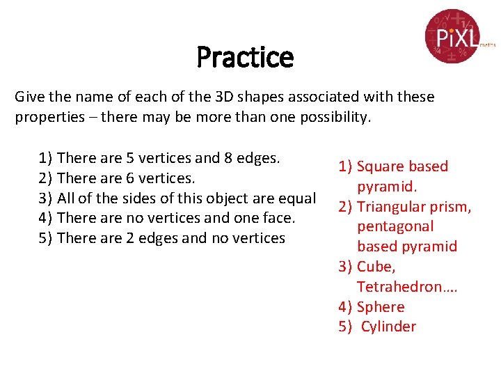 Practice Give the name of each of the 3 D shapes associated with these