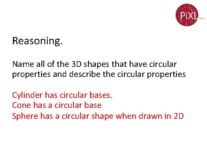 Reasoning. Name all of the 3 D shapes that have circular properties and describe