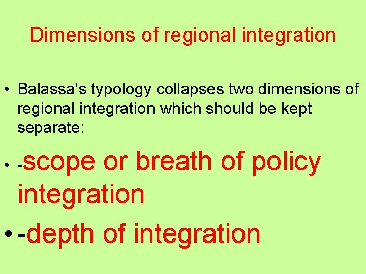 Dimensions of regional integration • Balassa’s typology collapses two dimensions of regional integration which