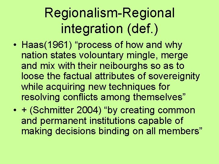 Regionalism-Regional integration (def. ) • Haas(1961) “process of how and why nation states volountary