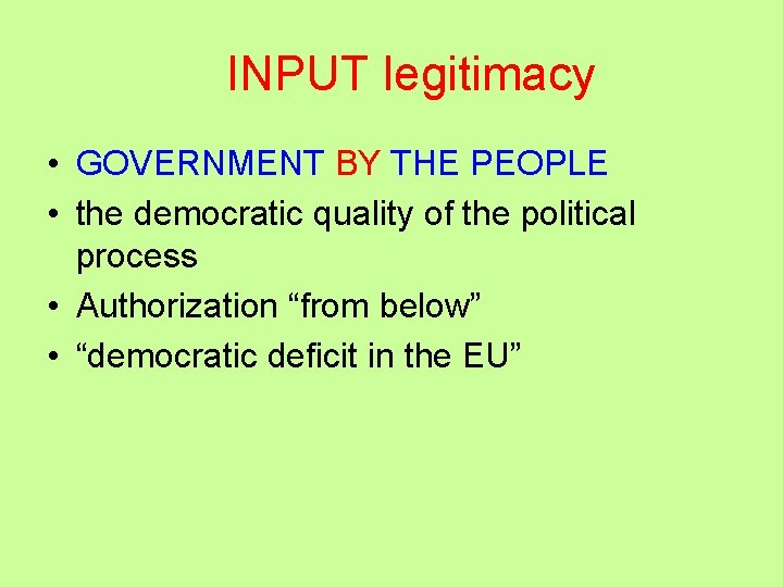 INPUT legitimacy • GOVERNMENT BY THE PEOPLE • the democratic quality of the political