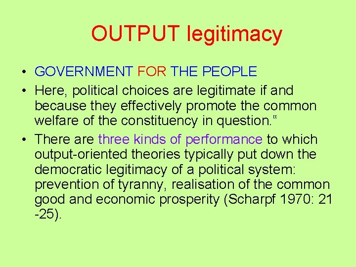OUTPUT legitimacy • GOVERNMENT FOR THE PEOPLE • Here, political choices are legitimate if