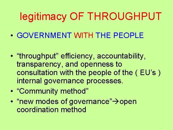 legitimacy OF THROUGHPUT • GOVERNMENT WITH THE PEOPLE • “throughput” efficiency, accountability, transparency, and