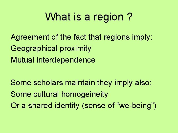 What is a region ? Agreement of the fact that regions imply: Geographical proximity