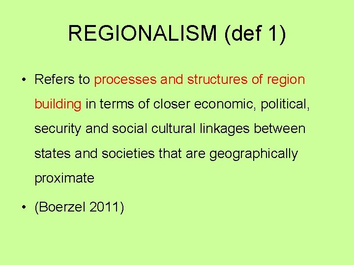 REGIONALISM (def 1) • Refers to processes and structures of region building in terms