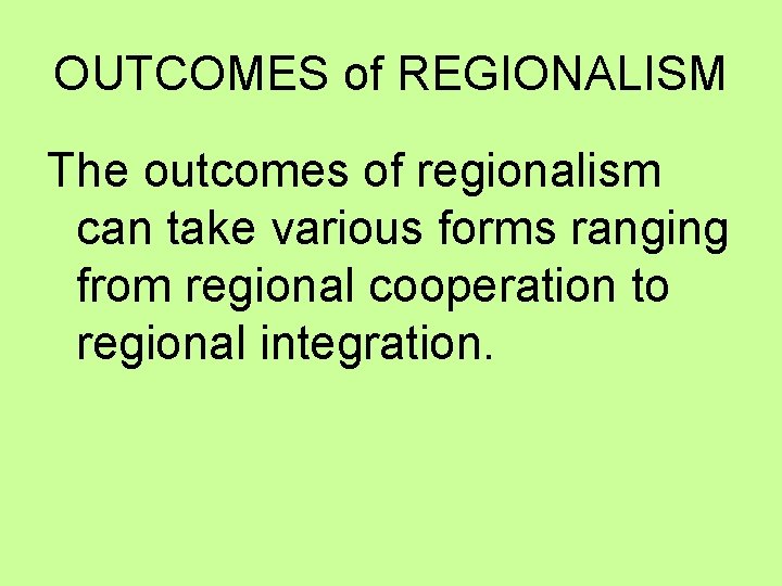 OUTCOMES of REGIONALISM The outcomes of regionalism can take various forms ranging from regional