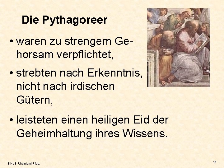 Die Pythagoreer • waren zu strengem Gehorsam verpflichtet, • strebten nach Erkenntnis, nicht nach