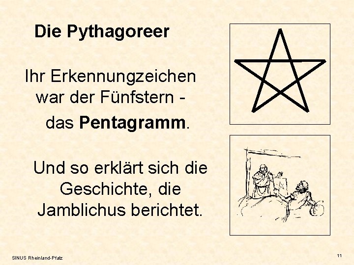 Die Pythagoreer Ihr Erkennungzeichen war der Fünfstern das Pentagramm. Und so erklärt sich die