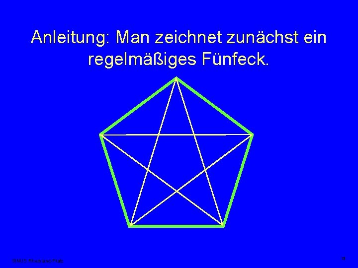 Anleitung: Man zeichnet zunächst ein regelmäßiges Fünfeck. SINUS Rheinland-Pfalz 13 