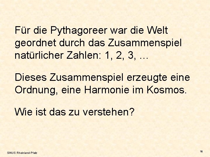 Für die Pythagoreer war die Welt geordnet durch das Zusammenspiel natürlicher Zahlen: 1, 2,