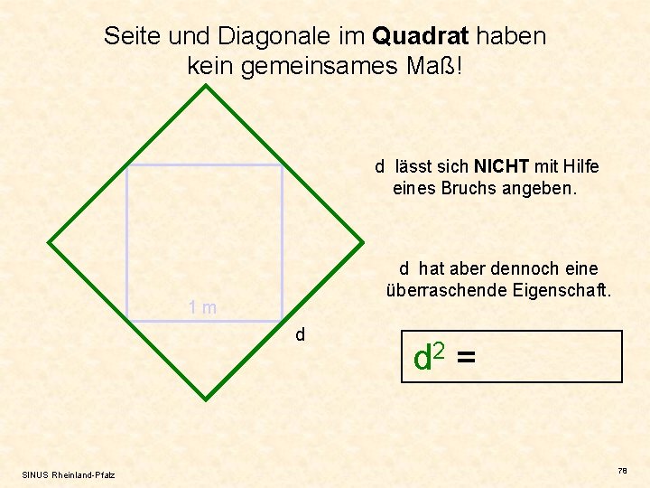 Seite und Diagonale im Quadrat haben kein gemeinsames Maß! d lässt sich NICHT mit