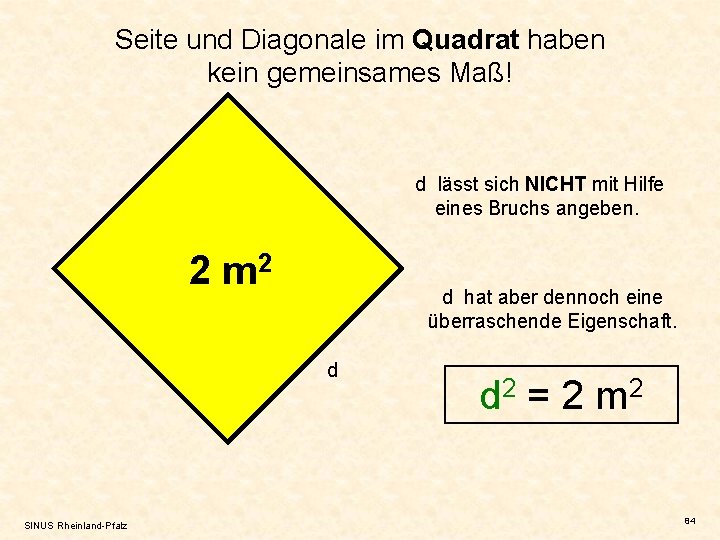 Seite und Diagonale im Quadrat haben kein gemeinsames Maß! d lässt sich NICHT mit