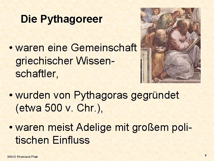 Die Pythagoreer • waren eine Gemeinschaft griechischer Wissenschaftler, • wurden von Pythagoras gegründet (etwa