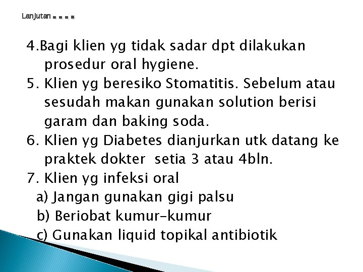 …. Lanjutan 4. Bagi klien yg tidak sadar dpt dilakukan prosedur oral hygiene. 5.