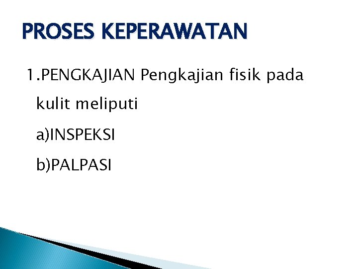 PROSES KEPERAWATAN 1. PENGKAJIAN Pengkajian fisik pada kulit meliputi a)INSPEKSI b)PALPASI 