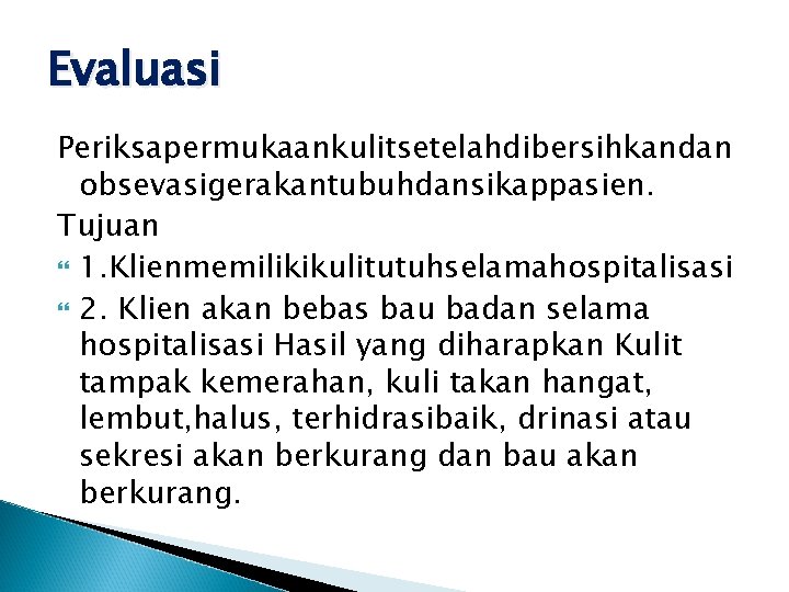 Evaluasi Periksapermukaankulitsetelahdibersihkandan obsevasigerakantubuhdansikappasien. Tujuan 1. Klienmemilikikulitutuhselamahospitalisasi 2. Klien akan bebas bau badan selama hospitalisasi