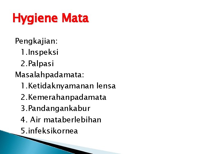 Hygiene Mata Pengkajian: 1. Inspeksi 2. Palpasi Masalahpadamata: 1. Ketidaknyamanan lensa 2. Kemerahanpadamata 3.