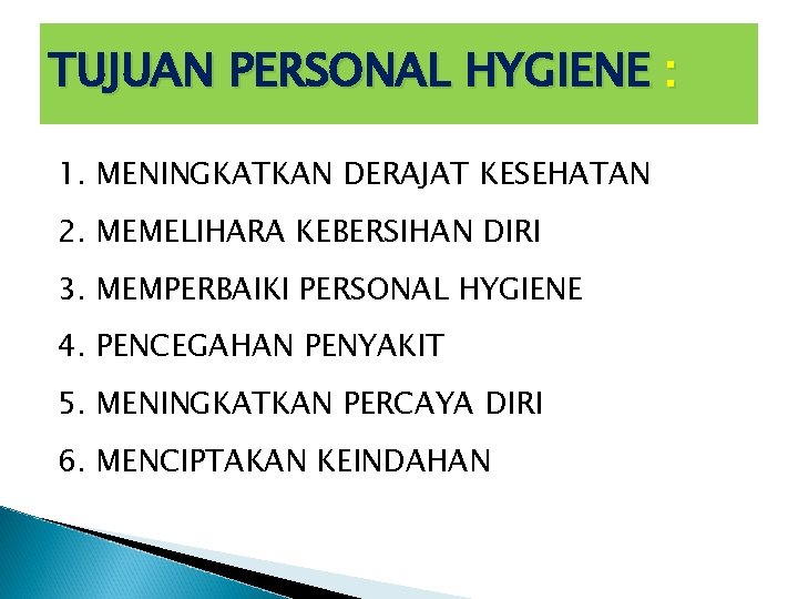 TUJUAN PERSONAL HYGIENE : 1. MENINGKATKAN DERAJAT KESEHATAN 2. MEMELIHARA KEBERSIHAN DIRI 3. MEMPERBAIKI