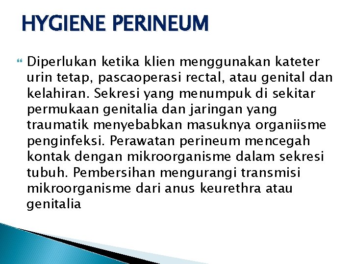 HYGIENE PERINEUM Diperlukan ketika klien menggunakan kateter urin tetap, pascaoperasi rectal, atau genital dan