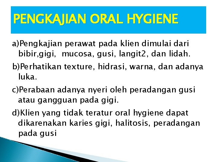 PENGKAJIAN ORAL HYGIENE a)Pengkajian perawat pada klien dimulai dari bibir, gigi, mucosa, gusi, langit