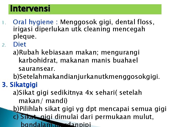 Intervensi Oral hygiene : Menggosok gigi, dental floss, irigasi diperlukan utk cleaning mencegah pleque.