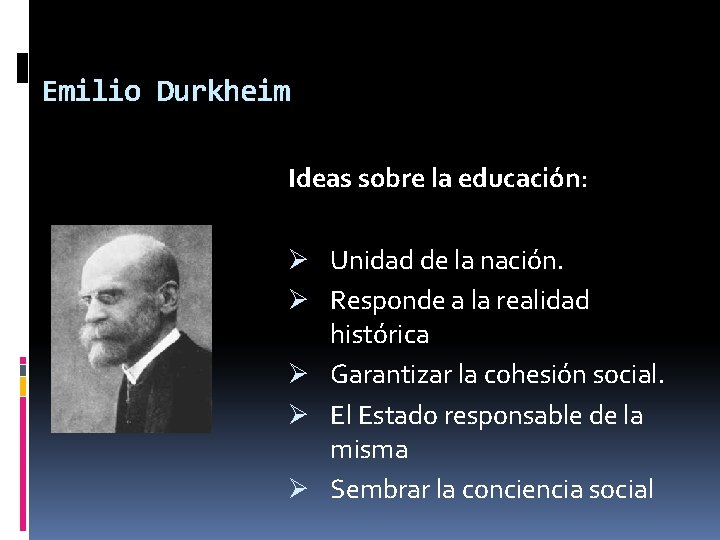Emilio Durkheim Ideas sobre la educación: Ø Unidad de la nación. Ø Responde a